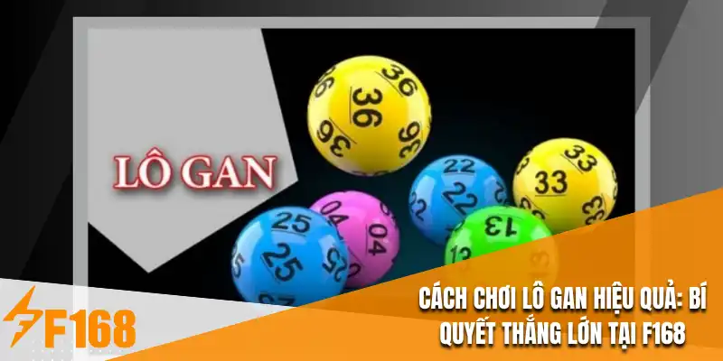 Cách Chơi Lô Gan Hiệu Quả: Bí Quyết Thắng Lớn Tại F168