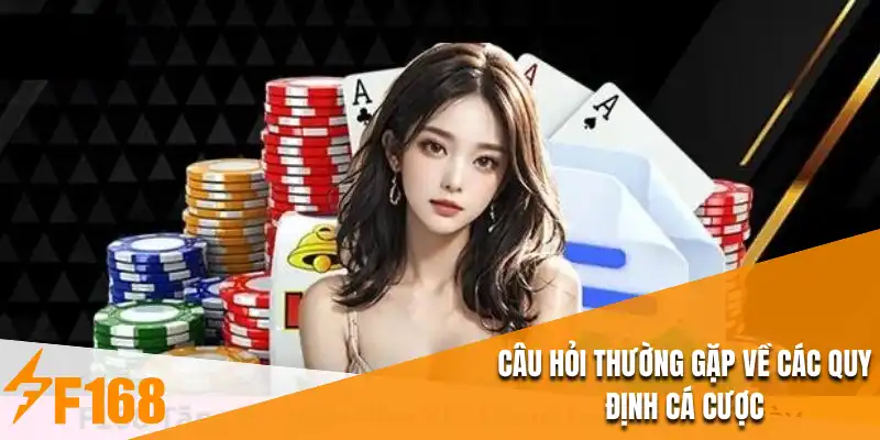 Câu hỏi thường gặp về các quy định cá cược