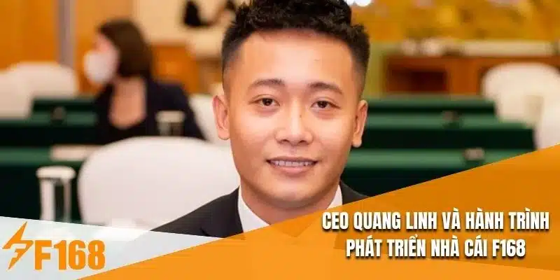 Ceo Quang Linh và hành trình phát triển nhà cái F168