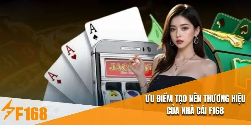 Ưu điểm tạo nên thương hiệu của nhà cái F168