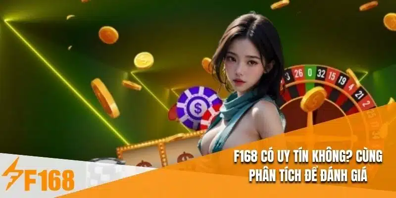 F168 Có Uy Tín Không? Cùng Phân Tích Để Đánh Giá
