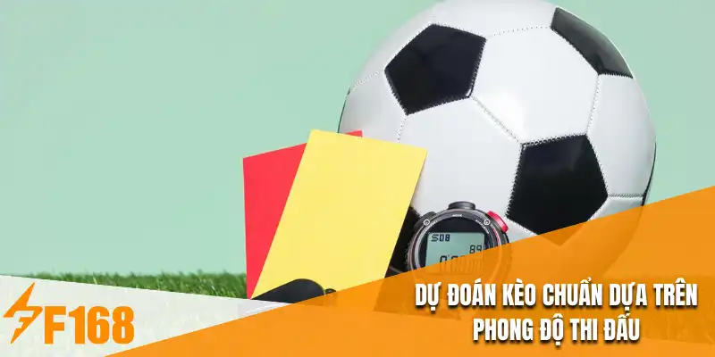Dự đoán kèo chuẩn dựa trên phong độ thi đấu