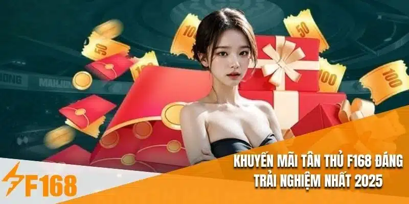 Khuyến Mãi Tân Thủ F168 Đáng Trải Nghiệm Nhất 2025