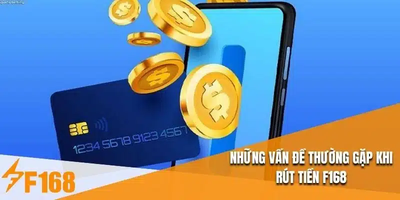 Những vấn đề thường gặp khi rút tiền F168