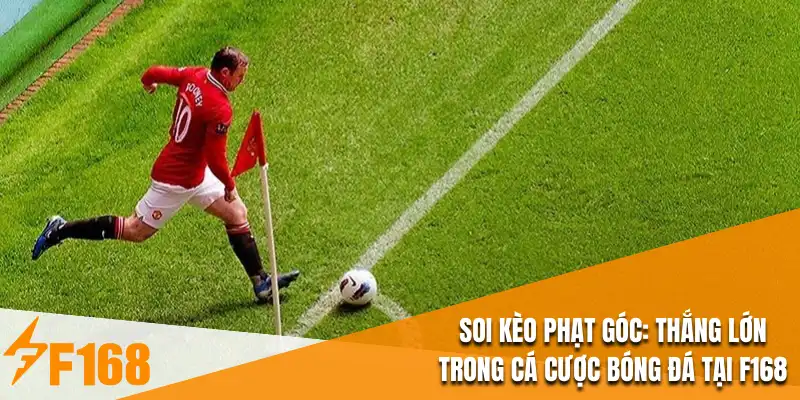 Soi Kèo Phạt Góc: Thắng Lớn Trong Cá Cược Bóng Đá Tại F168